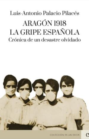 ARAGÓN 1918. LA GRIPE ESPAÑOLA. CRÓNICA DE UN DESASTRE OLVIDADO