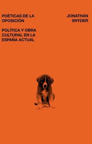 POÉTICAS DE LA OPOSICIÓN. POLÍTICA Y OBRA CULTURAL EN LA ESPAÑA ACTUAL