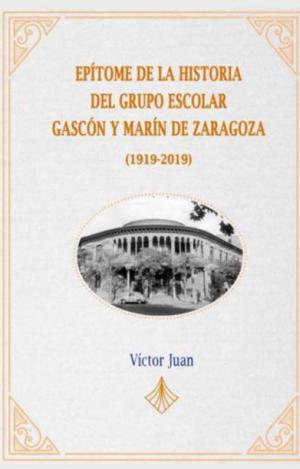 EPÍTOME DE LA HISTORIA DEL GRUPO ESCOLAR GASCÓN Y MARÍN DE ZARAGOZA (1919-2019)