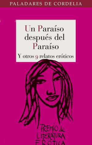 UN PARAÍSO DESPUÉS DEL PARAÍSO Y OTROS 9 RELATOS ERÓTICOS