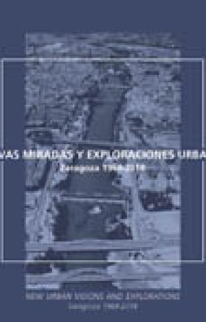 NUEVAS MIRADAS Y EXPLORACIONES URBANAS. ZARAGOZA 1968-2018