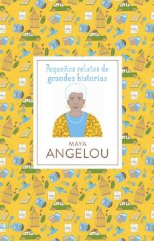 PEQUEÑOS RELATOS DE GRANDES HISTORIAS. MAYA ANGELOU