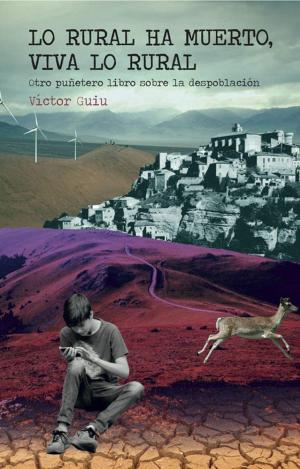LO RURAL HA MUERTO, VIVA LO RURAL. OTRO PUÑETERO LIBRO SOBRE LA DESPOBLACIÓN